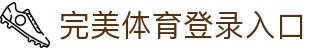 完美体育-完美体育官网-WANMEISPORTS官方投注平台